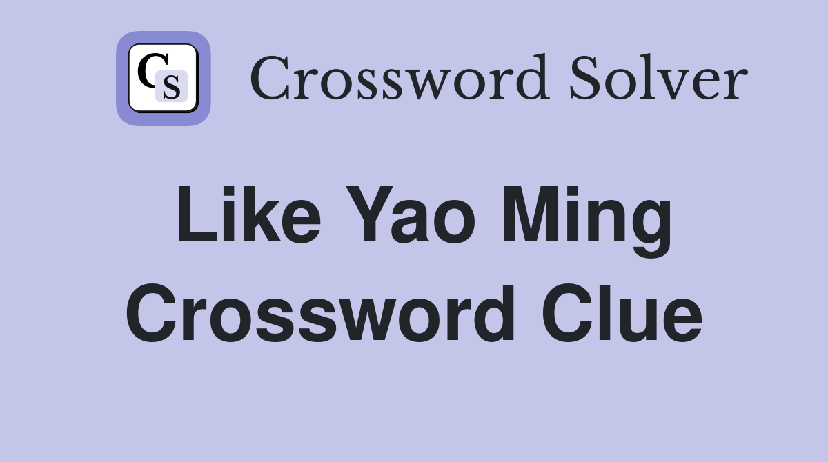 Like Yao Ming Crossword Clue