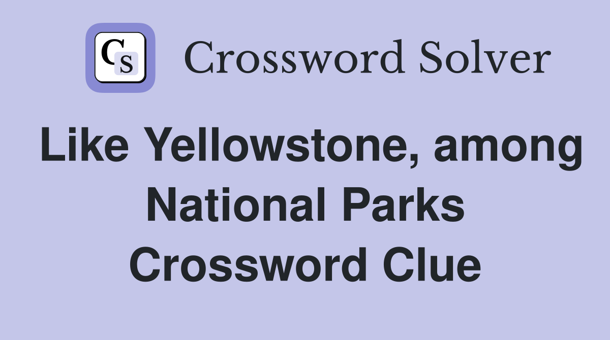 Like Yellowstone among National Parks Crossword Clue Answers