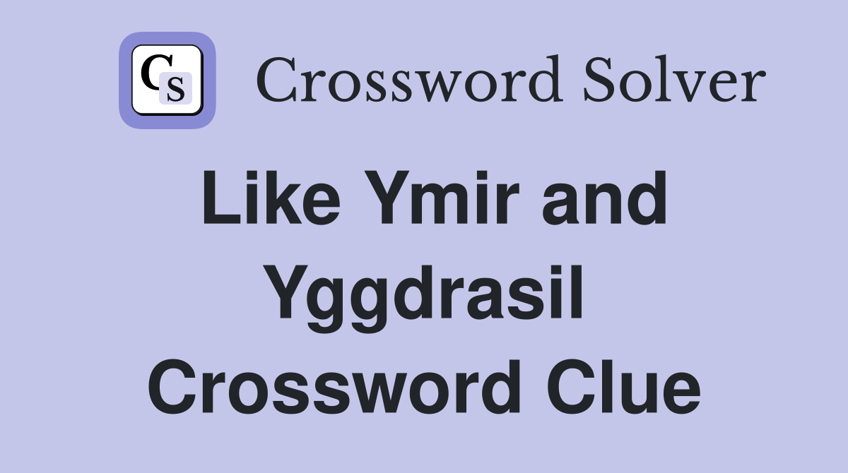 Like Ymir and Yggdrasil Crossword Clue