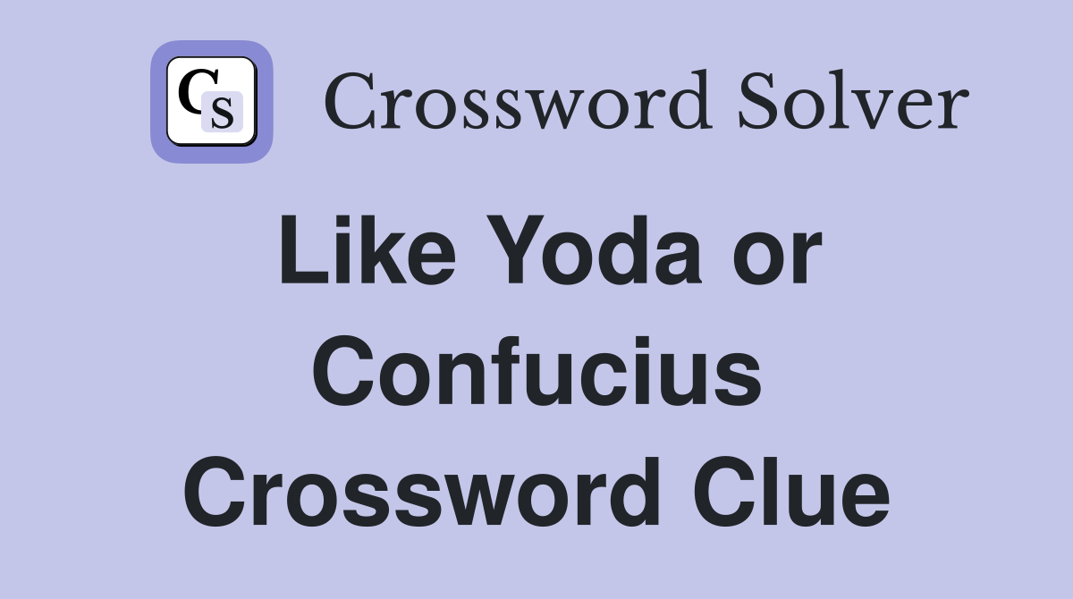Like Yoda or Confucius Crossword Clue