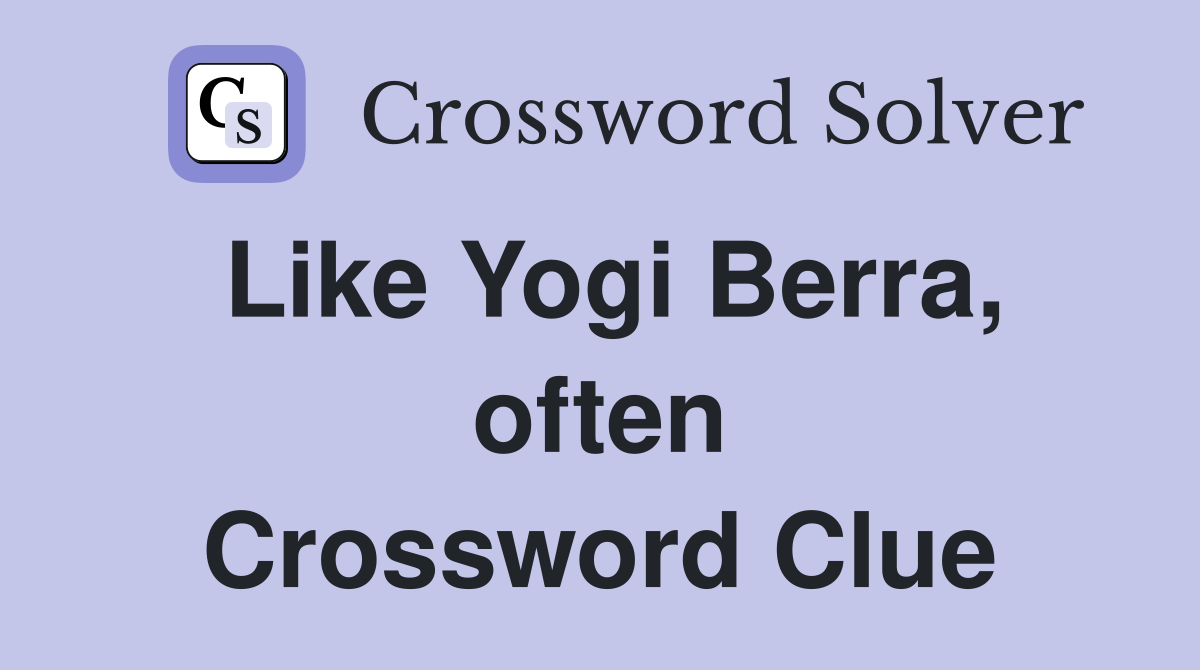 Like Yogi Berra, often Crossword Clue
