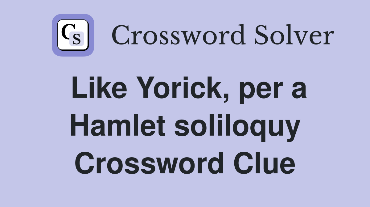 Like Yorick, per a Hamlet soliloquy Crossword Clue
