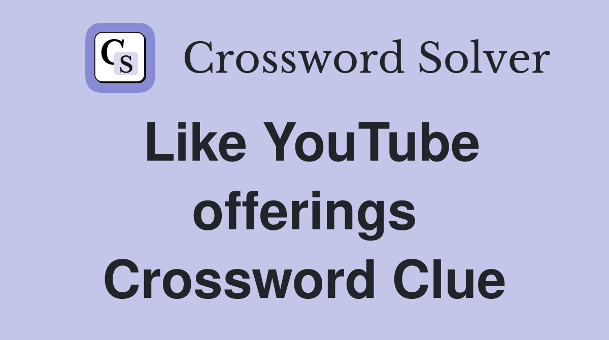Like YouTube offerings Crossword Clue