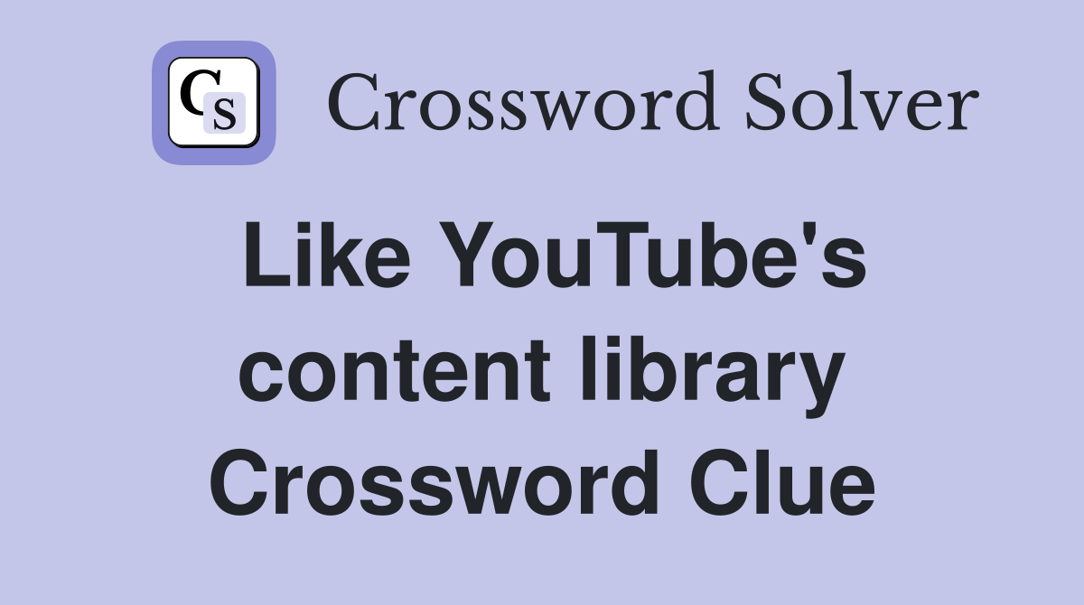Like YouTube's content library Crossword Clue