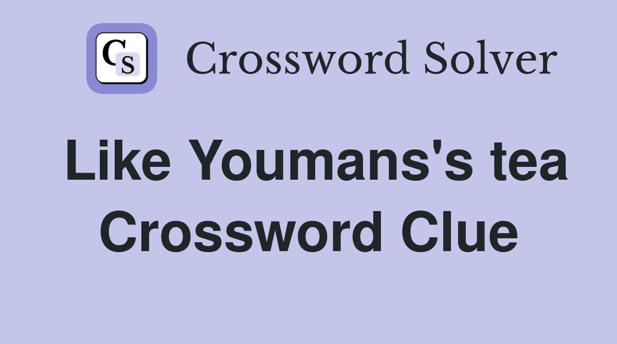 Like Youmans's tea Crossword Clue