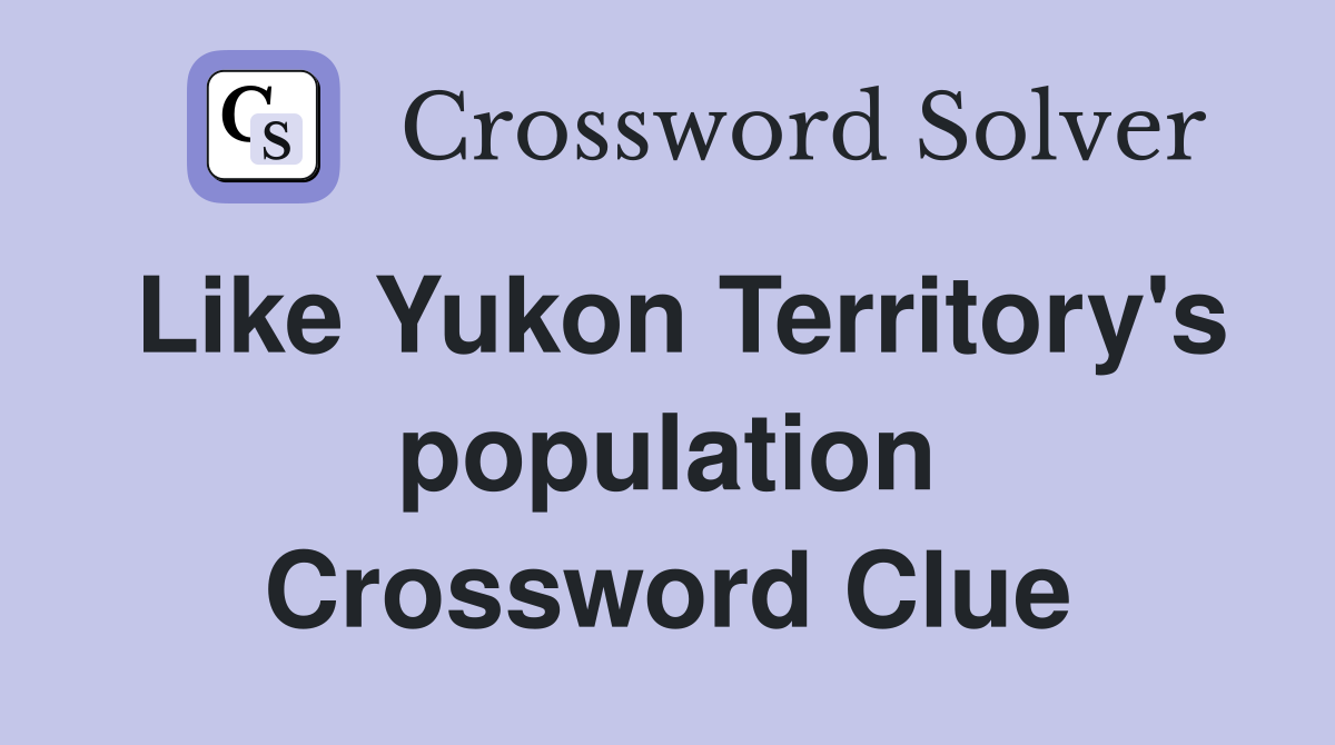 Like Yukon Territory's population Crossword Clue