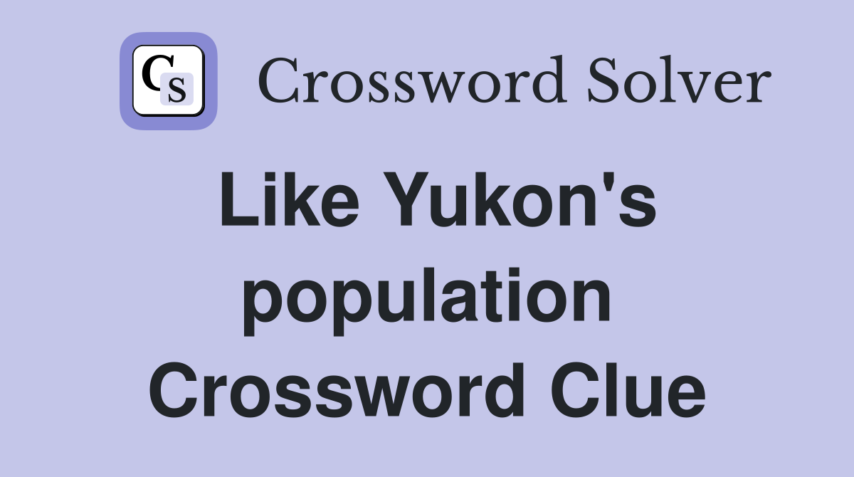 Like Yukon's population Crossword Clue