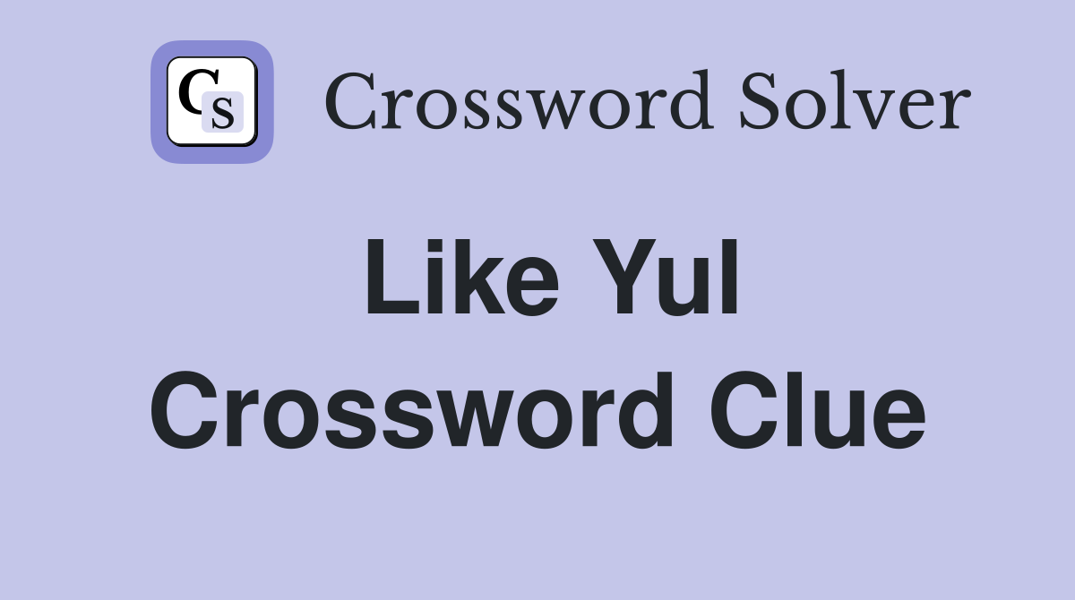 Like Yul Crossword Clue