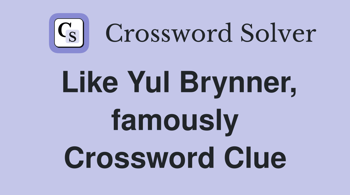 Like Yul Brynner, famously Crossword Clue