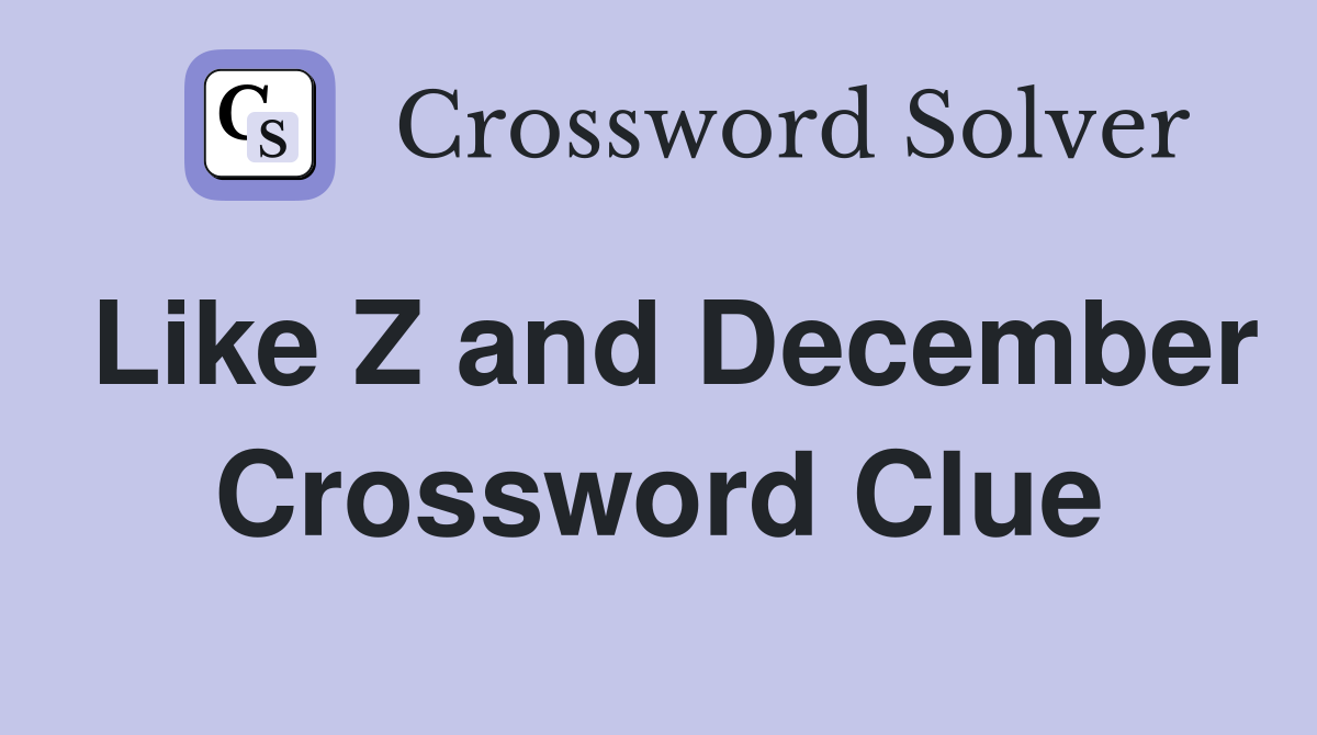 Like Z and December Crossword Clue