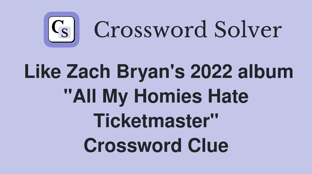 Like Zach Bryan's 2022 album "All My Homies Hate Ticketmaster" Crossword Clue