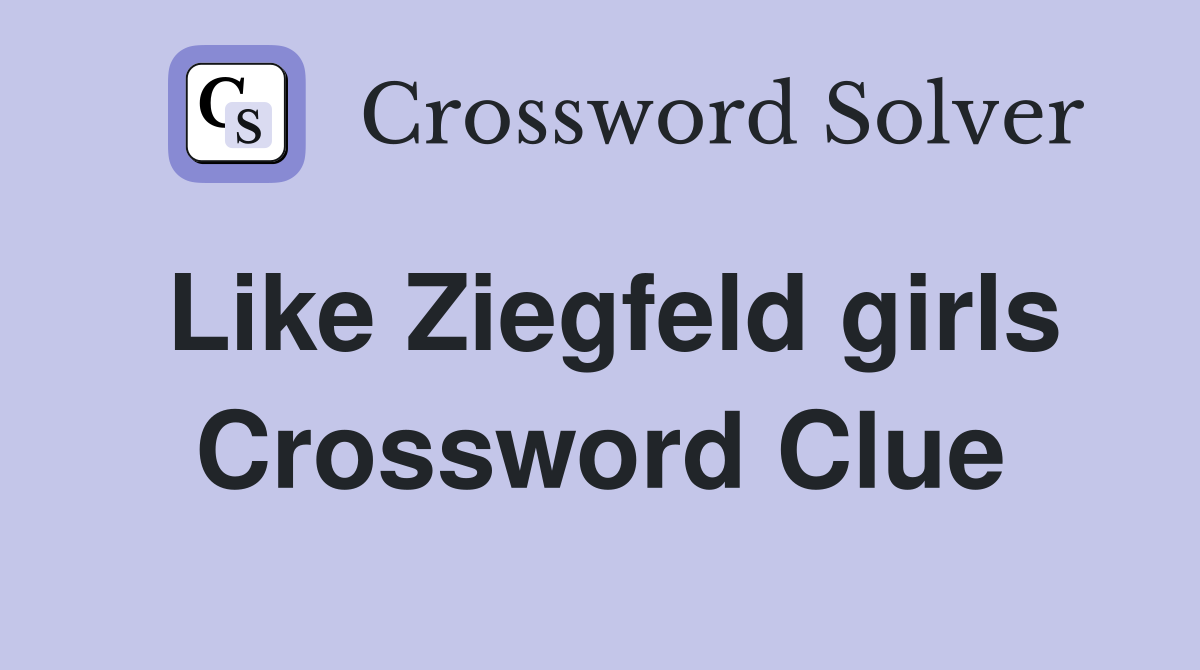 Like Ziegfeld girls Crossword Clue