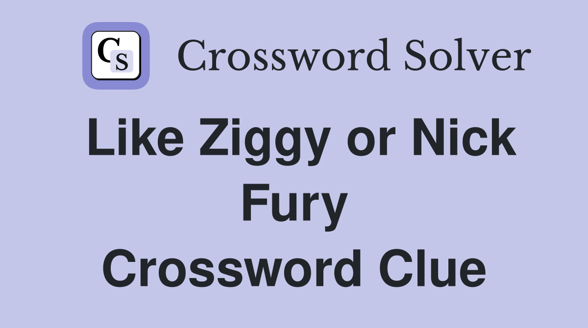 Like Ziggy or Nick Fury Crossword Clue