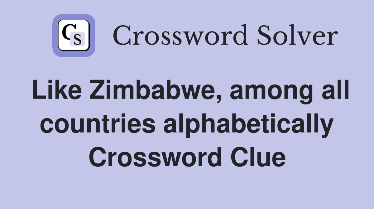 Like Zimbabwe, among all countries alphabetically Crossword Clue