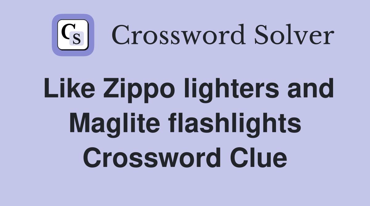 Like Zippo lighters and Maglite flashlights Crossword Clue