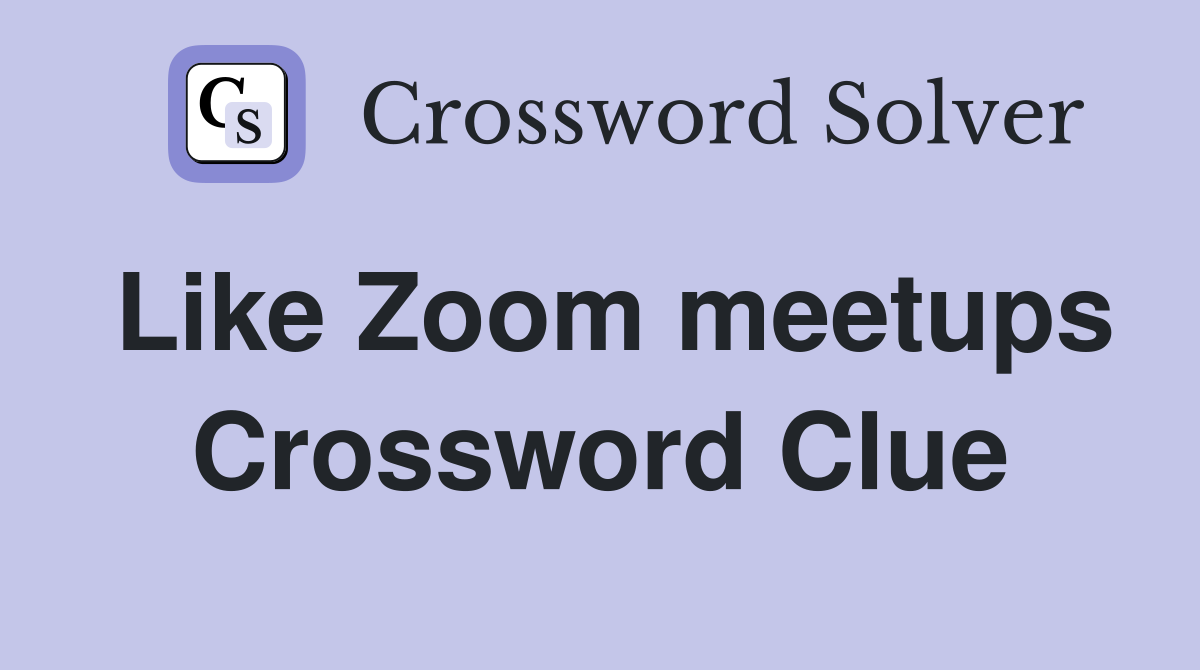 Like Zoom meetups Crossword Clue