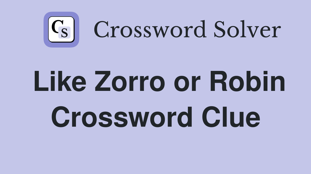 Like Zorro or Robin Crossword Clue