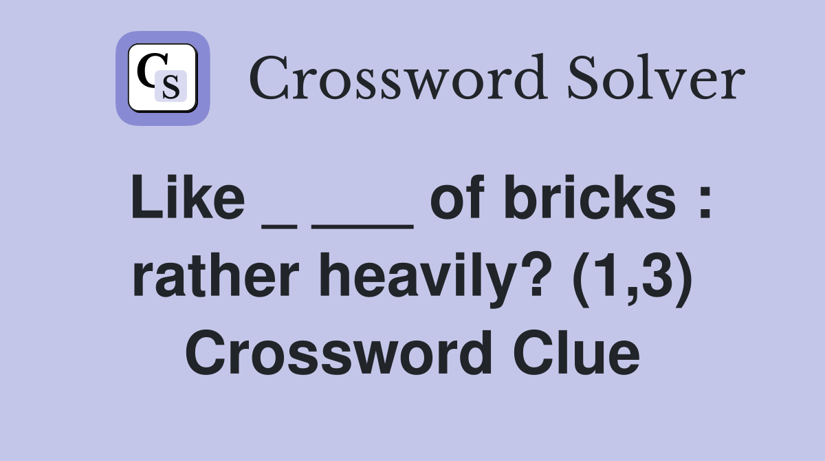 Like _ ___ of bricks : rather heavily? (1,3) Crossword Clue