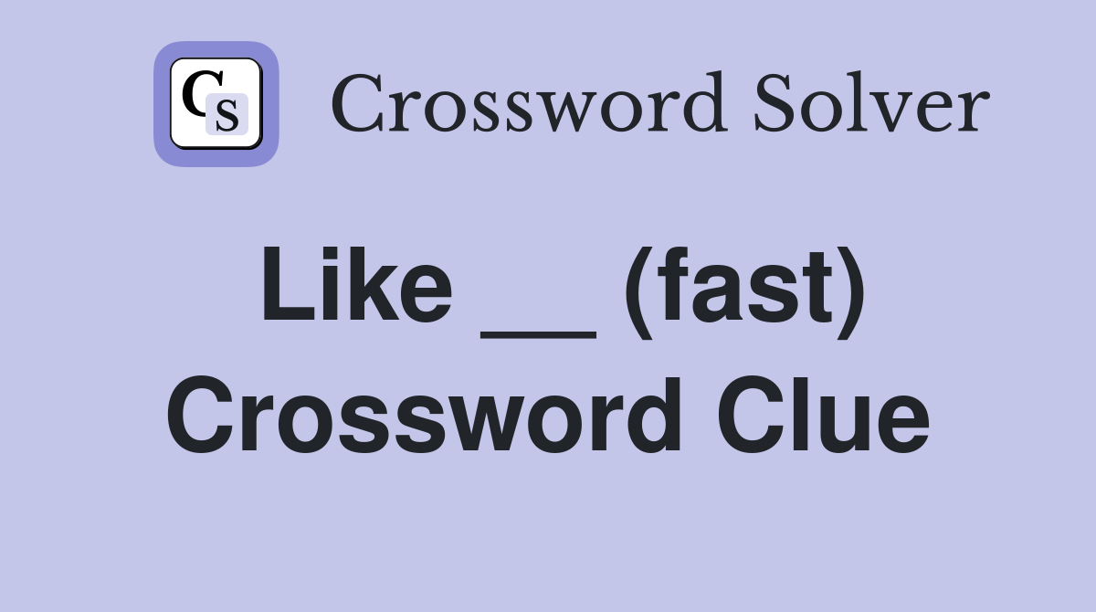 Like __ (fast) Crossword Clue