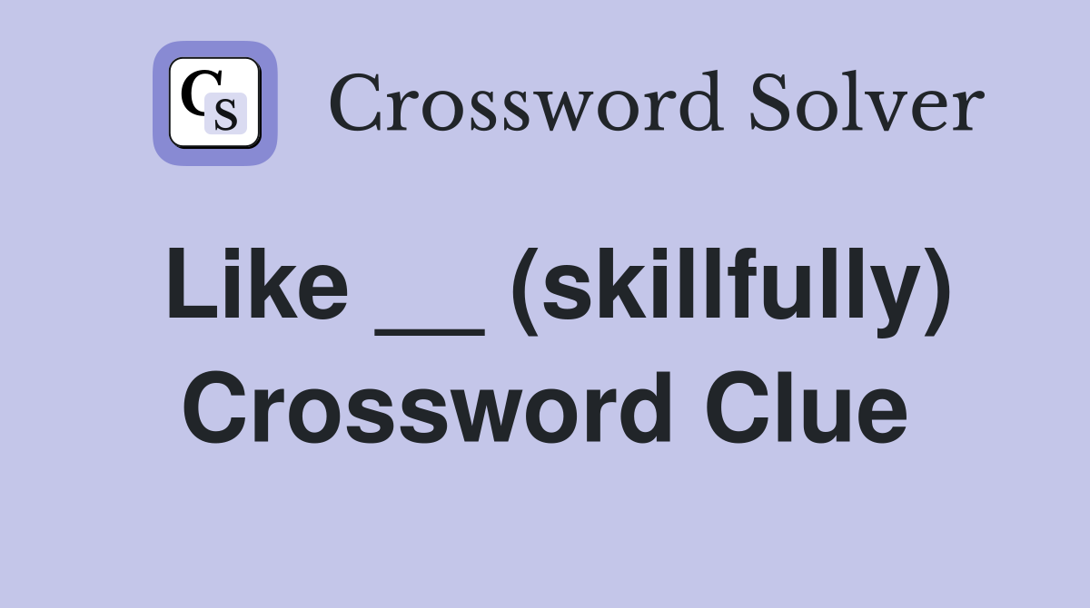Like __ (skillfully) Crossword Clue