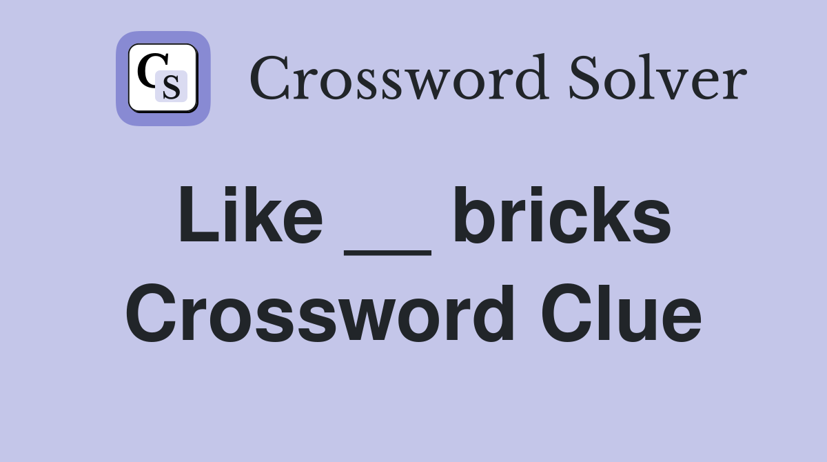 Like __ bricks Crossword Clue