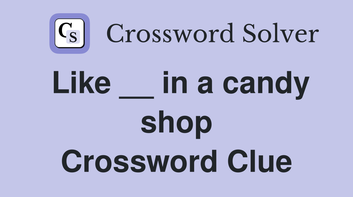 Like __ in a candy shop Crossword Clue