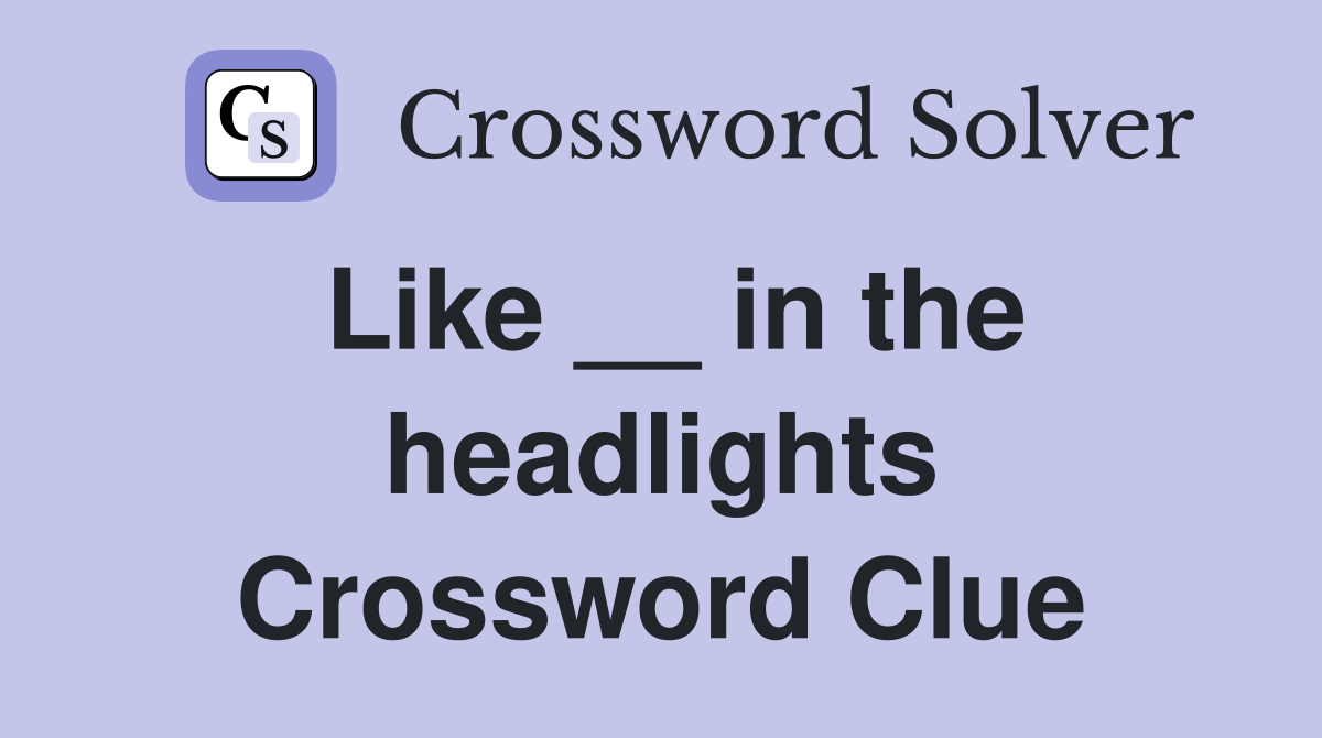 Like __ in the headlights Crossword Clue