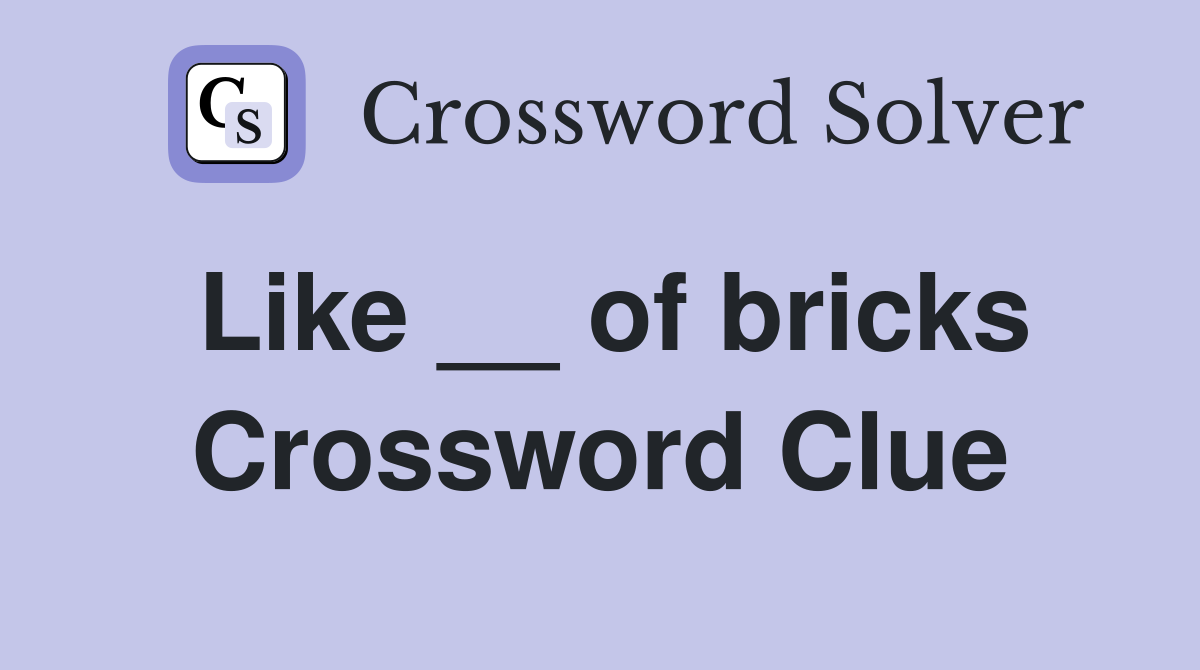 Like __ of bricks Crossword Clue