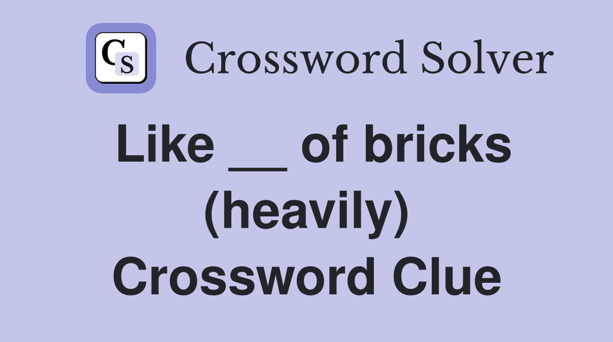 Like __ of bricks (heavily) Crossword Clue