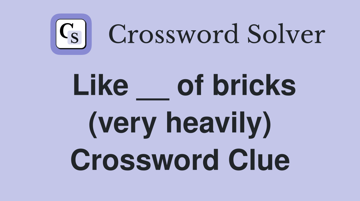Like __ of bricks (very heavily) Crossword Clue