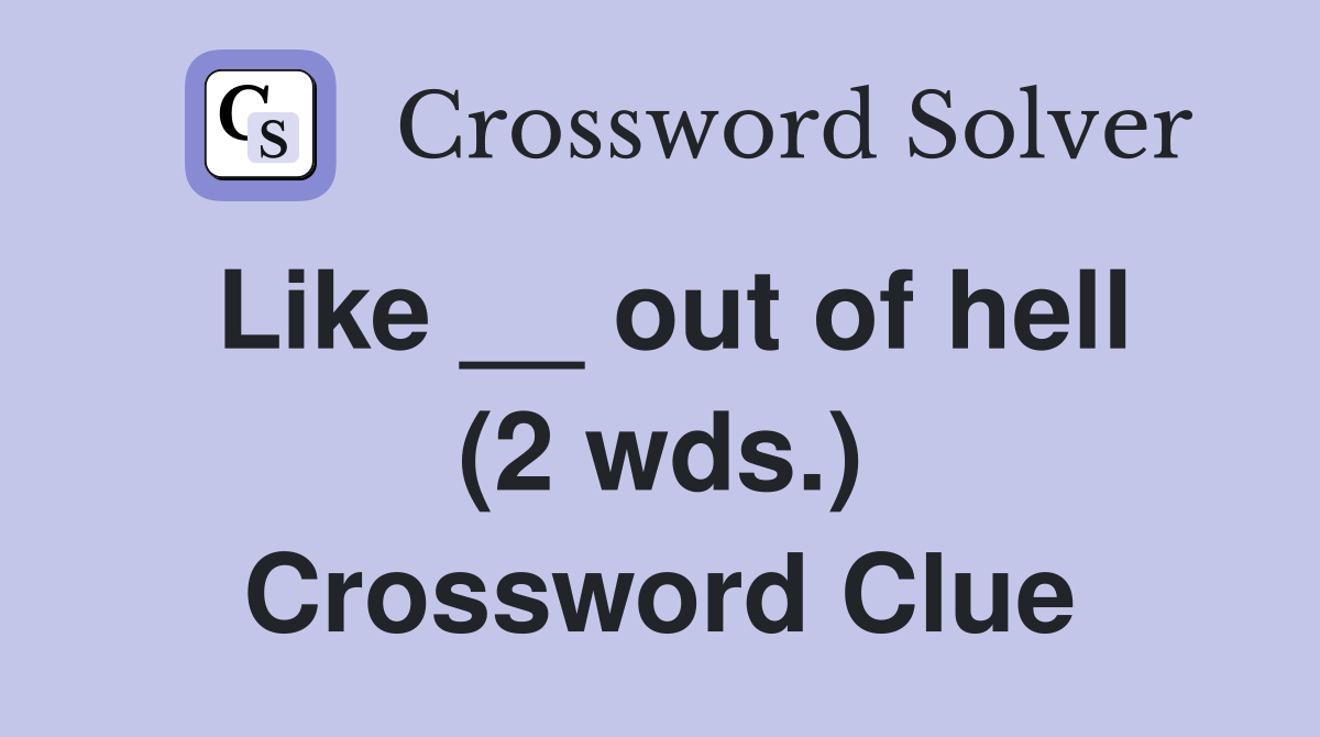 Like __ out of hell (2 wds.) Crossword Clue