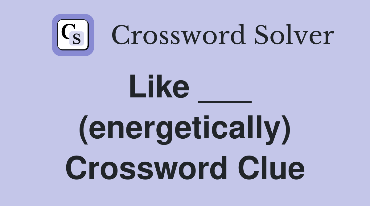 Like ___ (energetically) Crossword Clue
