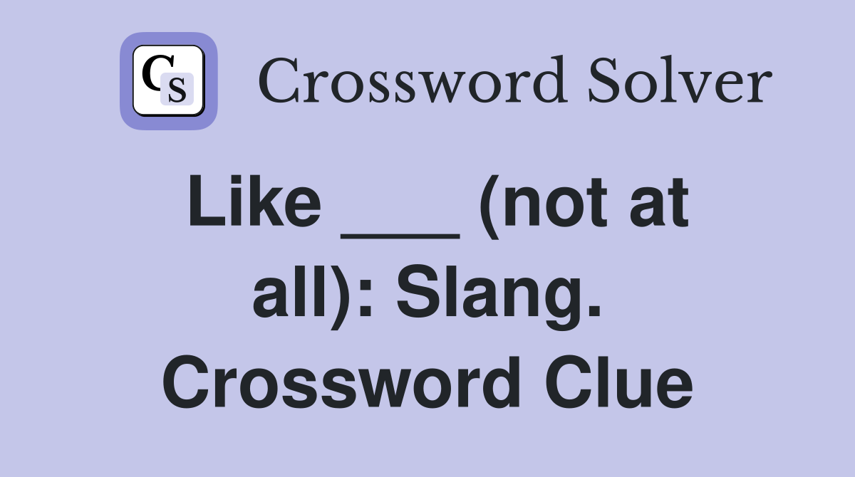 Like ___ (not at all): Slang. Crossword Clue