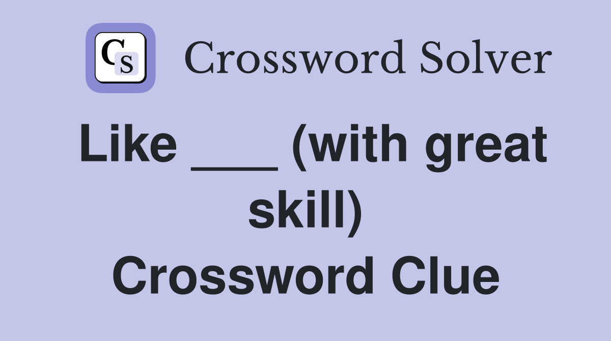 Like ___ (with great skill) Crossword Clue