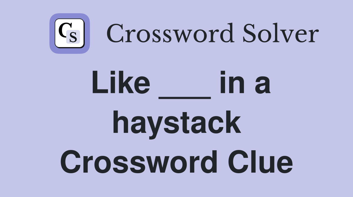 Like ___ in a haystack Crossword Clue