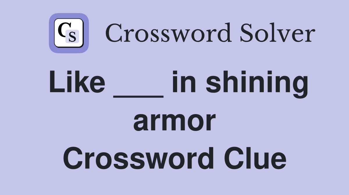 Like ___ in shining armor Crossword Clue