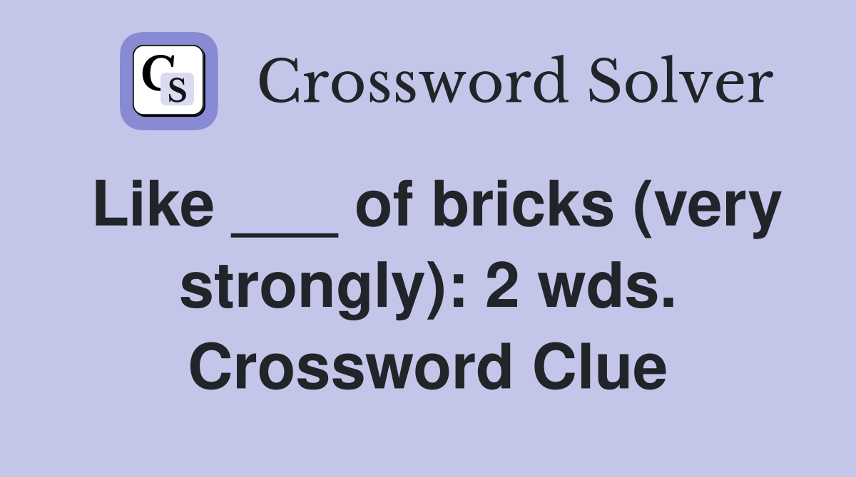 Like ___ of bricks (very strongly): 2 wds. Crossword Clue
