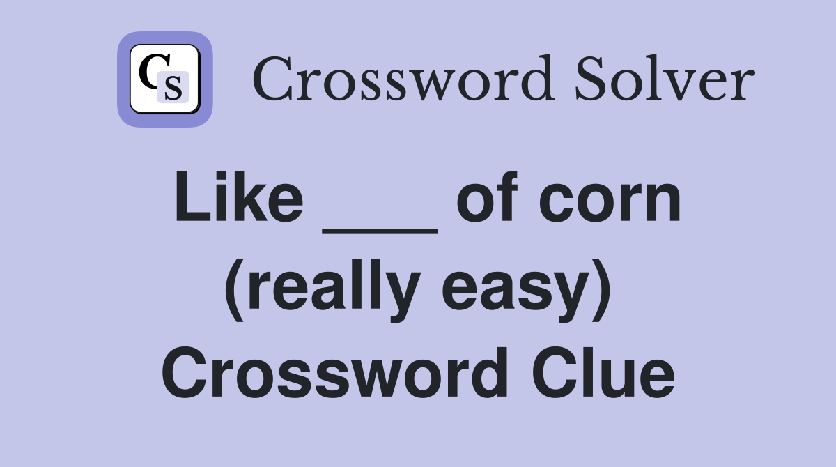 Like ___ of corn (really easy) Crossword Clue