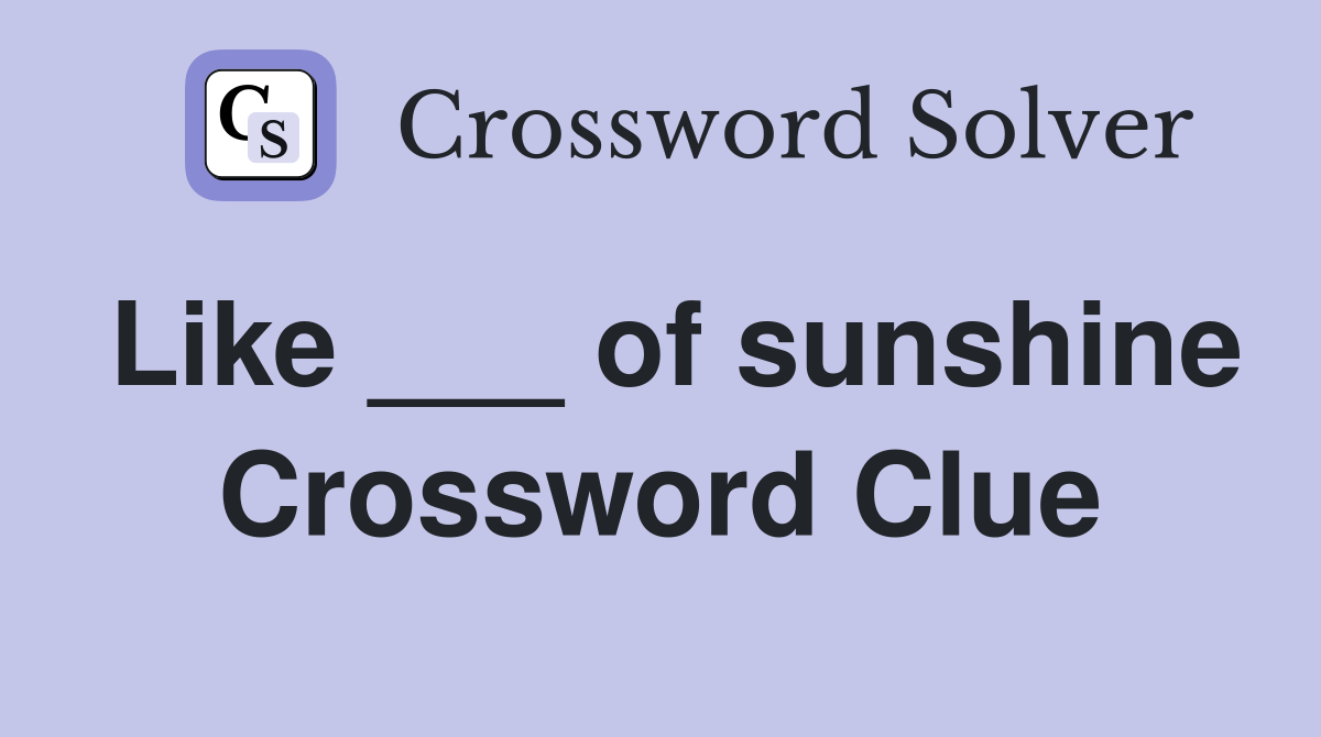 Like ___ of sunshine Crossword Clue