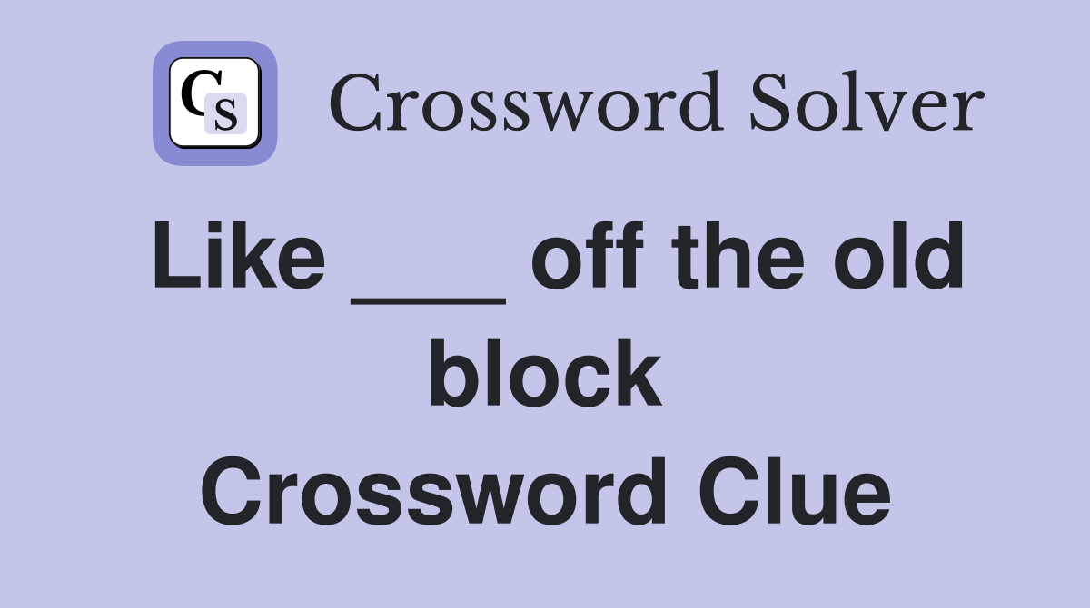 Like ___ off the old block Crossword Clue