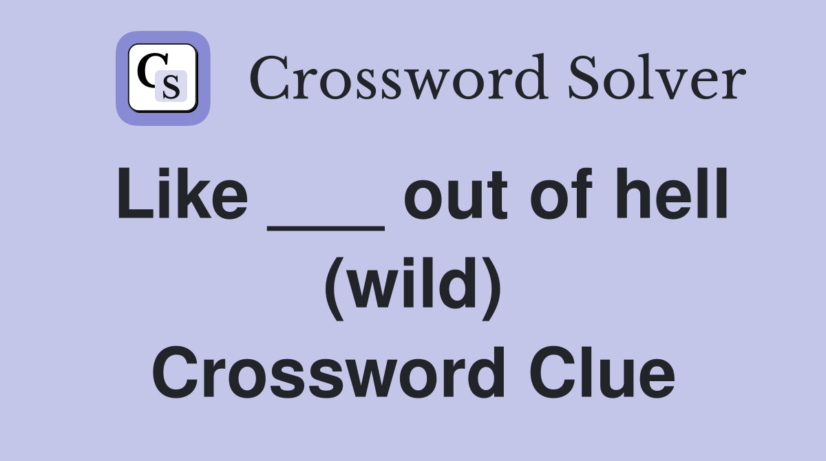 Like ___ out of hell (wild) Crossword Clue