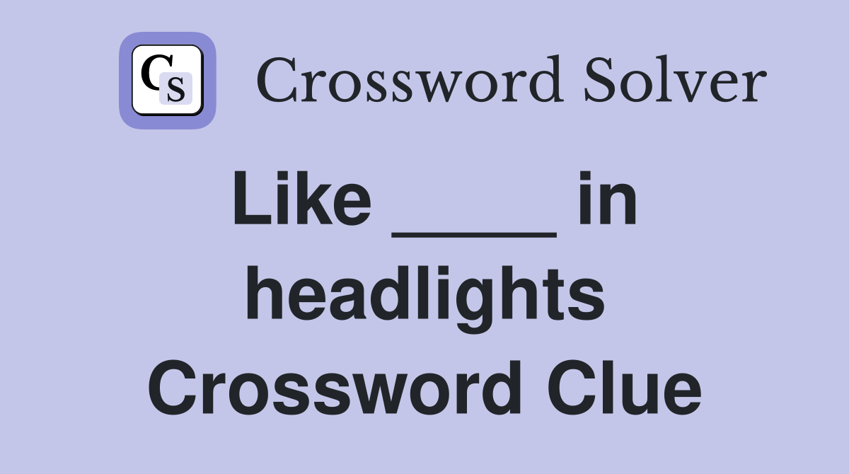 Like ____ in headlights Crossword Clue