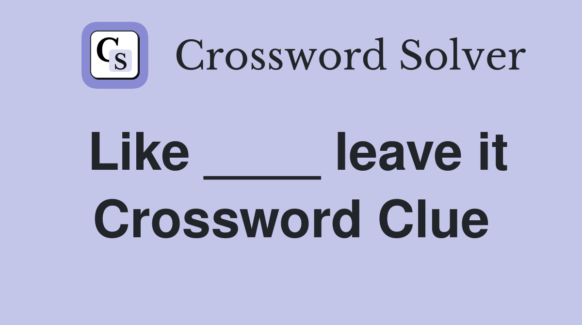 Like ____ leave it Crossword Clue