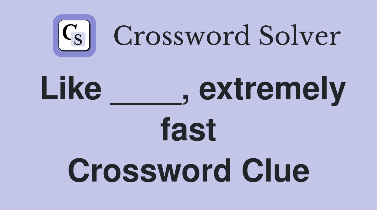 Like ____, extremely fast Crossword Clue