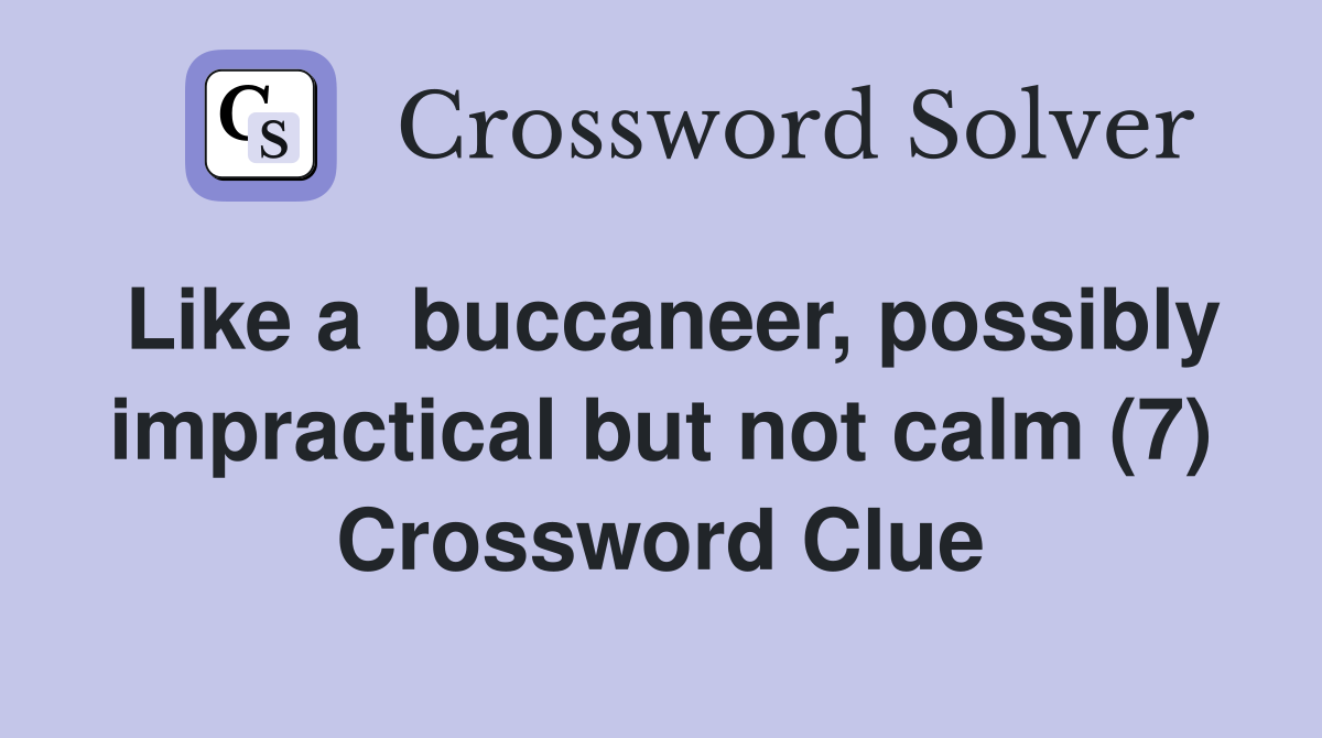 Like a  buccaneer, possibly impractical but not calm (7) Crossword Clue