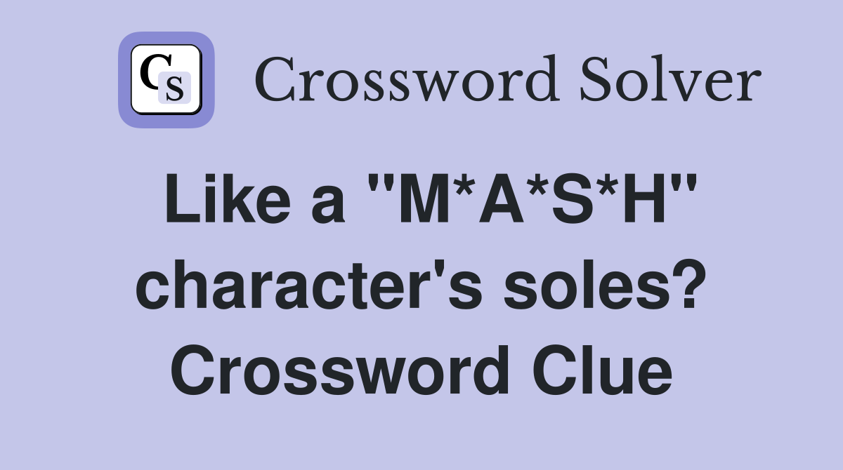 Like a "M*A*S*H" character's soles? Crossword Clue