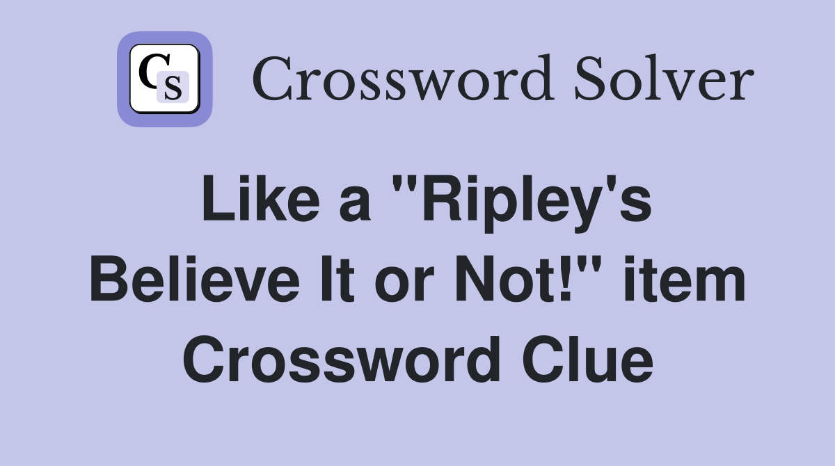 Like a "Ripley's Believe It or Not!" item Crossword Clue