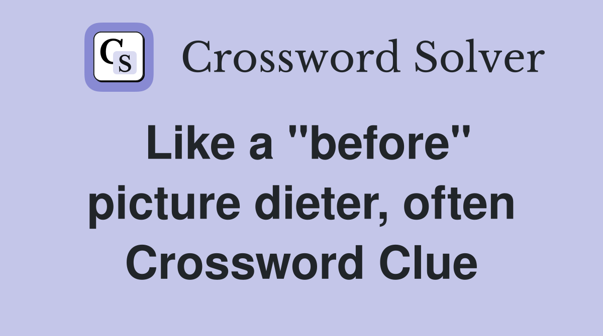Like a "before" picture dieter, often Crossword Clue