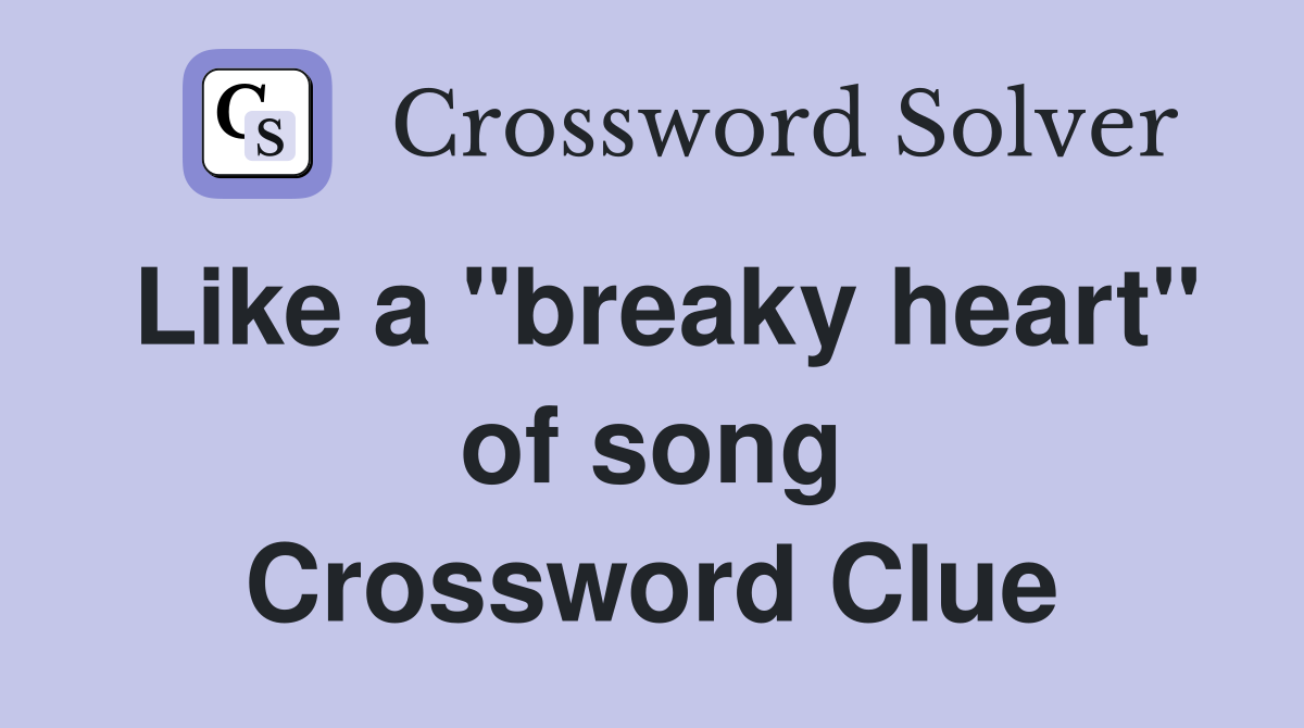 Like a "breaky heart" of song Crossword Clue