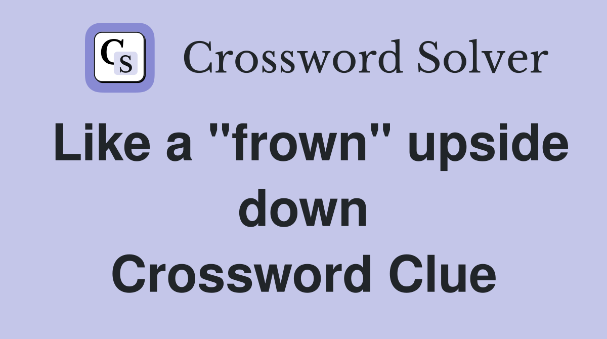 Like a "frown" upside down Crossword Clue